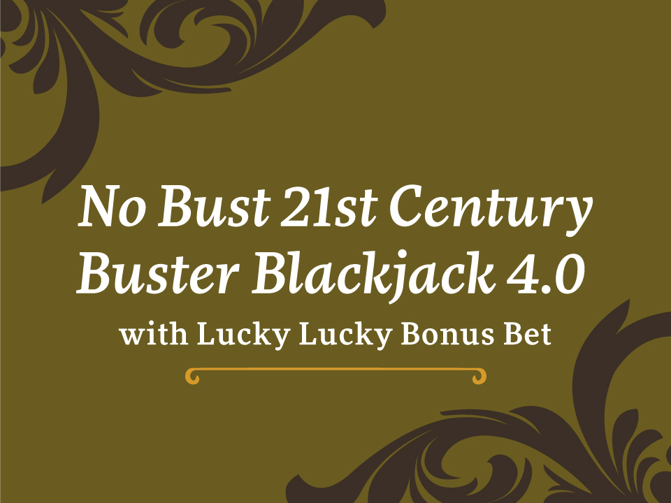 No Bust 21st Century Buster Blackjack 4.0 with Lucky Lucky Bonus Bet